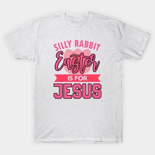 Silly Rabbit Easter Is For Jesus Easter Day T-Shirt